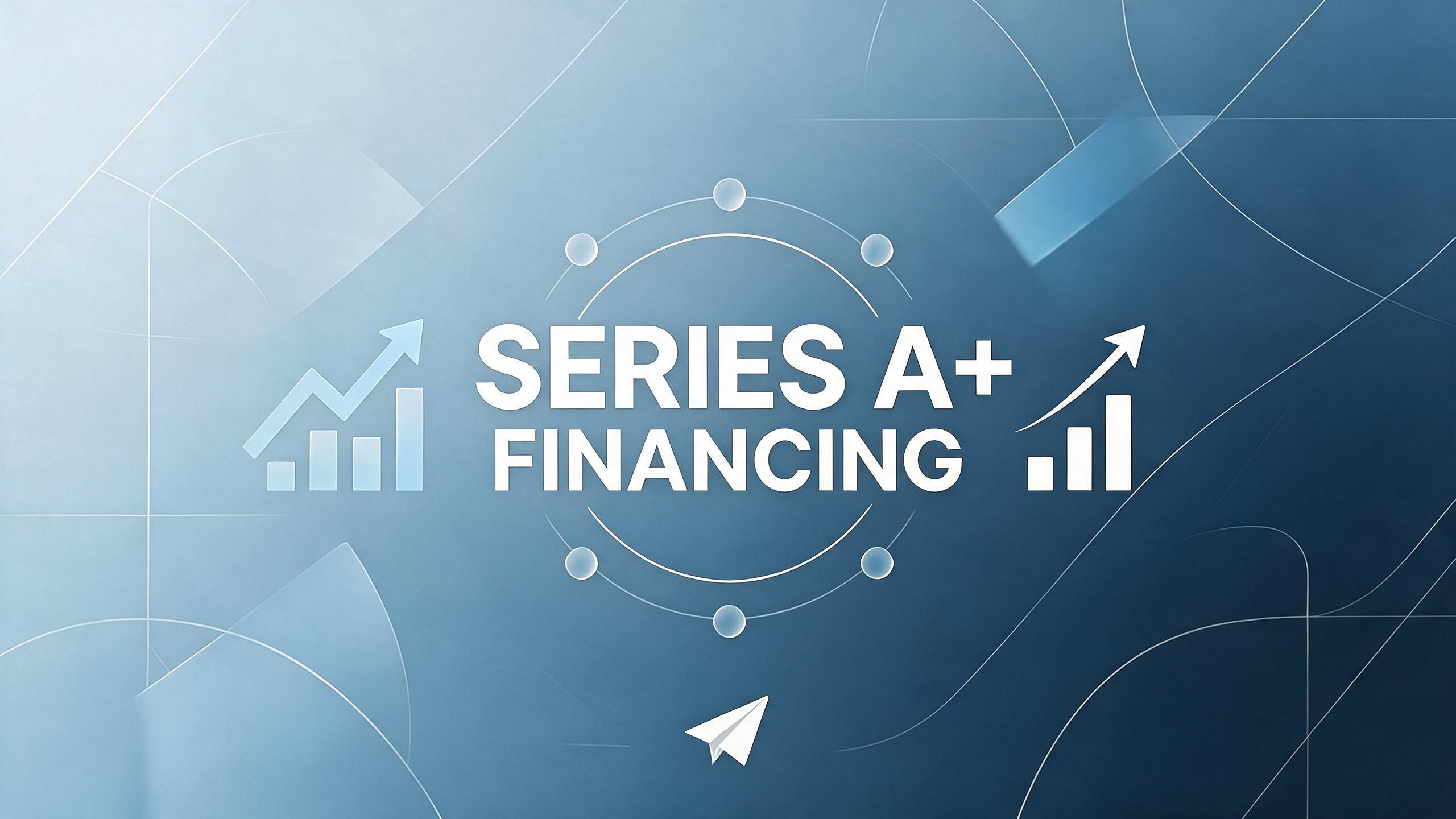 Series A+ Financing